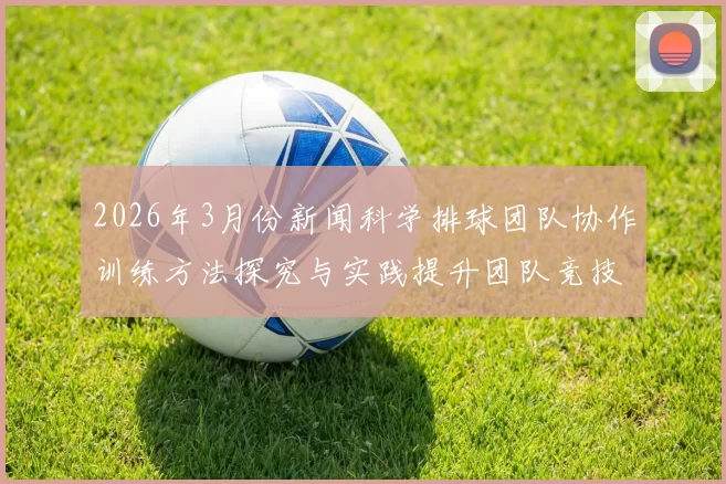 2026年3月份新闻科学排球团队协作训练方法探究与实践提升团队竞技水平的有效策略